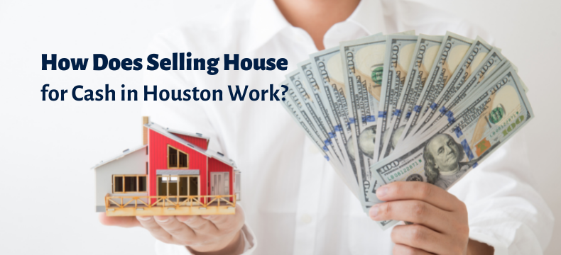 How Does Selling House for Cash in Houston Work
