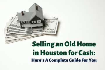 selling an old home in houston for cash