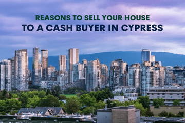 Reasons To Sell Your House to a Cash Buyer in Cypress