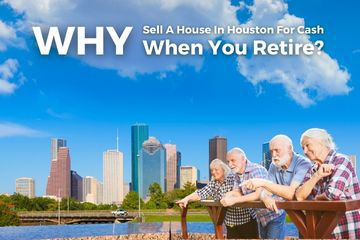Why Sell A House In Houston For Cash When You Retire?