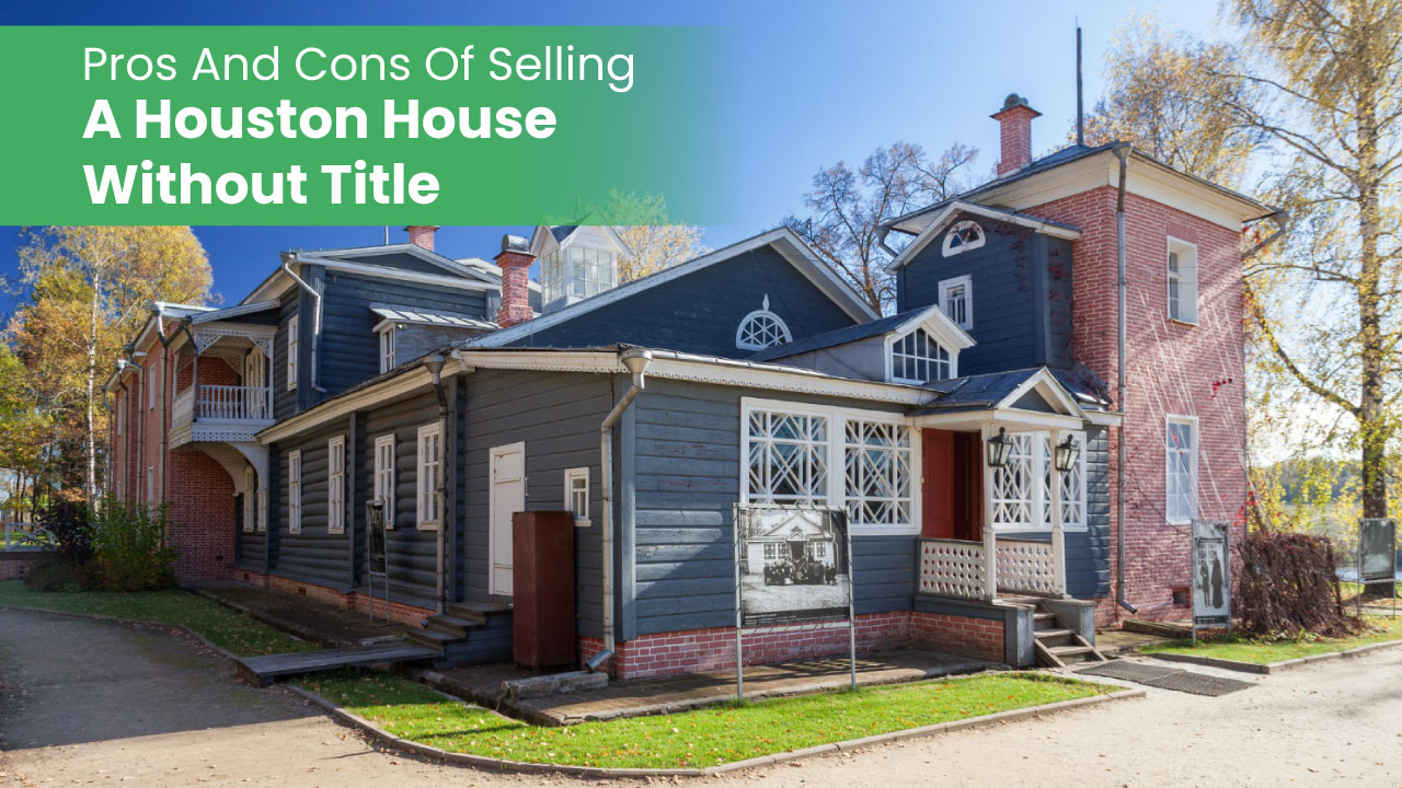 Pros and Cons of Selling a Houston House Without Title